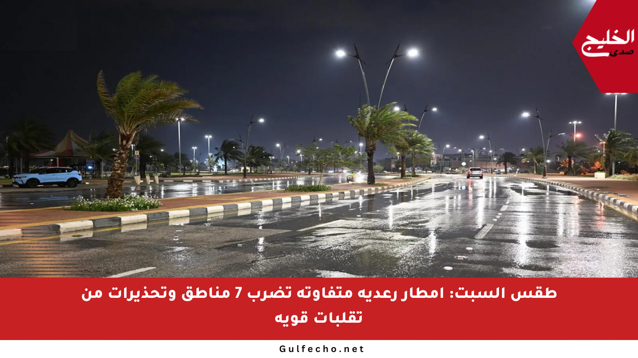 طقس السبت: أمطار رعدية متفاوتة تضرب 7 مناطق وتحذيرات من تقلبات قوية